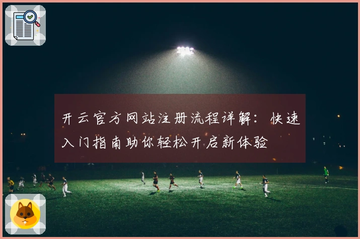 开云官方网站注册流程详解：快速入门指南助你轻松开启新体验