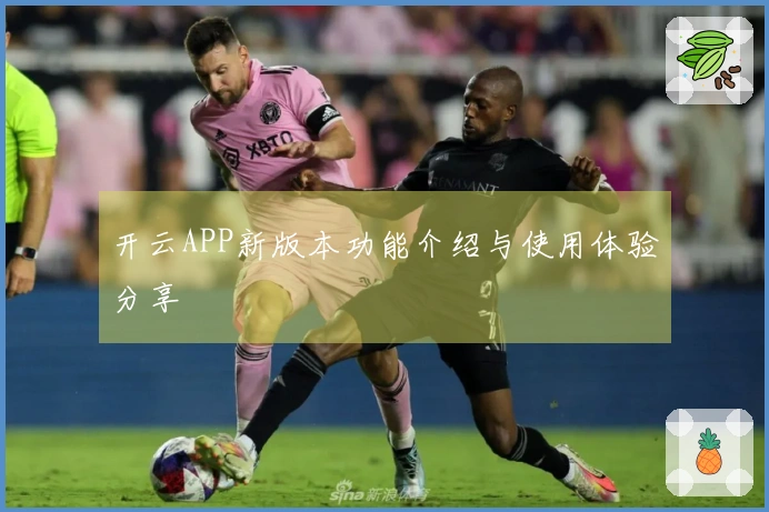 开云APP新版本功能介绍与使用体验分享